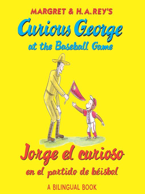 Title details for Jorge el curioso en el partido de béisbol / Curious George at the Baseball Game by H. A. Rey - Available